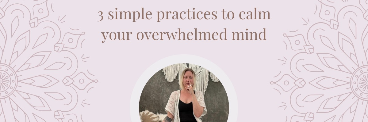 3 Simple Practices to Calm Your Overwhelmed Mind (Free Guide), Online